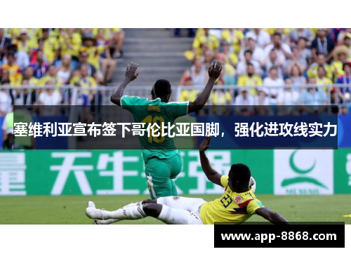 塞维利亚宣布签下哥伦比亚国脚，强化进攻线实力