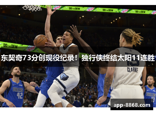 东契奇73分创现役纪录！独行侠终结太阳11连胜