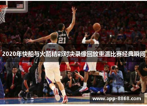 2020年快船与火箭精彩对决录像回放重温比赛经典瞬间