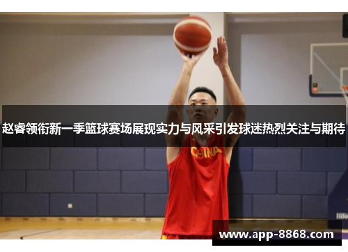赵睿领衔新一季篮球赛场展现实力与风采引发球迷热烈关注与期待